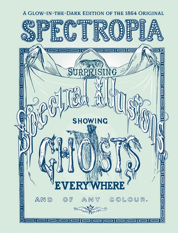 An image of a light blue book cover. At the top in dark blue letters is the title “A glow in the dark edition of the 1864 original: Spectropia.” Below the title is a blue line drawing of a hooded figure holding an opened sheet. On the sheet is a dark blue silhouette of a ghostly figure. Above the figure is text reading “surprising spectral illusions showing ghosts everywhere, and of any color.”